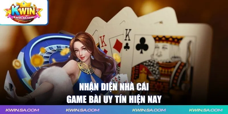 Nhận diện nhà cái game bài uy tín hiện nay